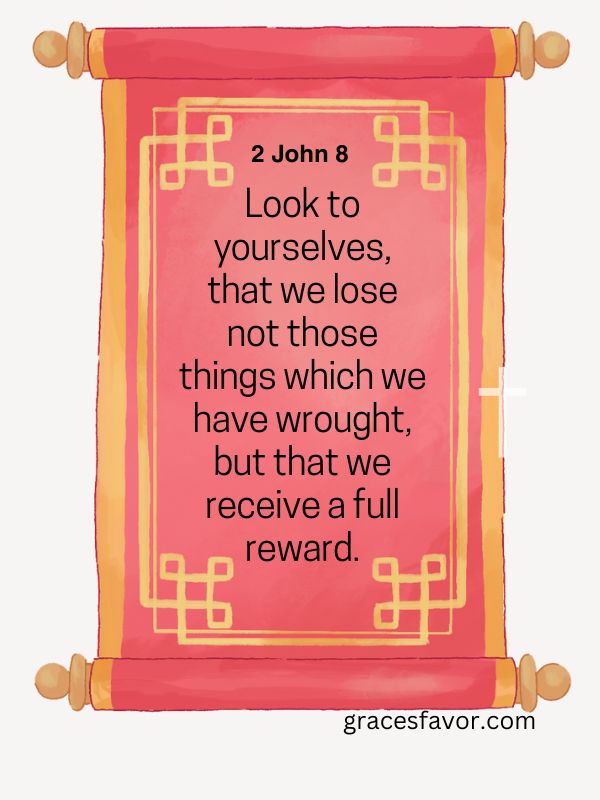 Look to yourselves, that we lose not those things which we have wrought, but that we receive a full reward.